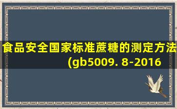 食品安全国家标准蔗糖的测定方法(gb5009. 8-2016)包括